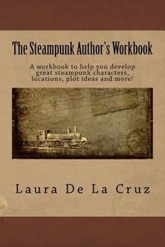 Paperback The Steampunk Author's Workbook: A workbook to help you develop great steampunk characters, locations, plot ideas and more! Book