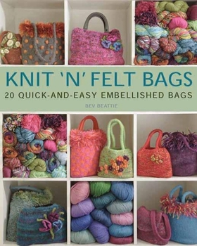 Paperback Knit 'n' Felt Bags: 20 Quick-And-Easy Embellished Bags Book