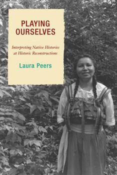 Paperback Playing Ourselves: Interpreting Native Histories at Historic Reconstructions Book