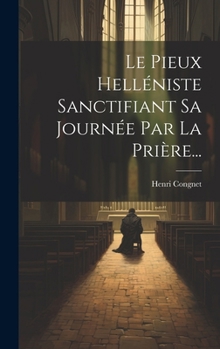 Hardcover Le Pieux Helléniste Sanctifiant Sa Journée Par La Prière... [French] Book