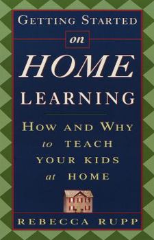 Paperback Getting Started on Home Learning: How and Why to Teach Your Kids at Home Book