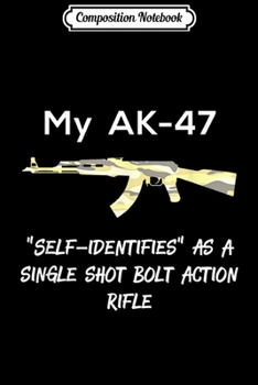 Paperback Composition Notebook: My AK-47 Self-Identifies As A Single Shot Bolt Action Rifle Journal/Notebook Blank Lined Ruled 6x9 100 Pages Book