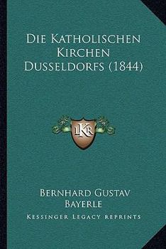 Paperback Die Katholischen Kirchen Dusseldorfs (1844) [German] Book