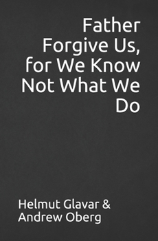 Paperback Father Forgive Us, for We Know Not What We Do Book