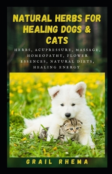 Paperback Natural herbs for Healing Dogs & Cats: Herbs, Acupressure, Massage, Homeopathy, Flower Essences, Natural Diets, Healing Energy Book