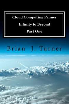 Paperback Cloud Computing Primer Part One - Infinity to Beyond Book