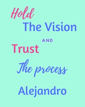 Paperback Hold The Vision and Trust The Process Alejandro's: 2020 New Year Planner Goal Journal Gift for Alejandro / Notebook / Diary / Unique Greeting Card Alt Book