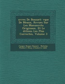 Paperback Uvres de Bossuet: V Que de Meaux, Revues Sur Les Manuscrits Originaux, Et Le Ditions Les Plus Correctes, Volume 3 [French] Book