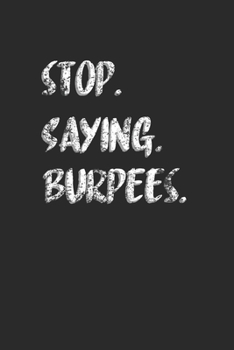 Stop Saying Burpees: Fitness Trainer Notebook, Blank Lined (6 x 9 - 120 pages) Sports Themed Notebook for Daily Journal, Diary, and Gift
