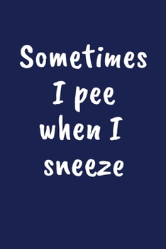 Paperback Sometimes I Pee When I Sneeze: Funny Gift for a 30 Year Old Man or Woman Book