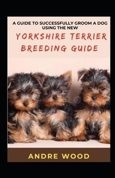 Paperback A Guide To Successfully Groom A Dog Using The New Yorkshire Terrier Breeding Guide Book