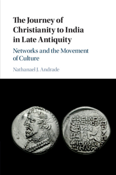 Paperback The Journey of Christianity to India in Late Antiquity: Networks and the Movement of Culture Book