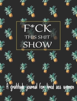 Paperback Fuck this shit show A gratitude journal for tired ass women: Cuss Words Make Me Happy. Gag Gift For Women. 160 Page (8.5 x 11) Weekly & Daily Planner Book