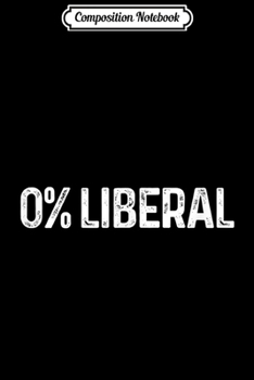 Composition Notebook: 0% Liberal - Republican Gift Conservative Political Gift  Journal/Notebook Blank Lined Ruled 6x9 100 Pages