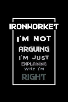 Iron Worker i'm not arguing Im always right: Food Journal | Track your Meals | Eat clean and fit | Breakfast Lunch Diner Snacks | Time Items Serving Cals Sugar Protein Fiber Carbs Fat | 110 pages