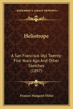 Paperback Heliotrope: A San Francisco Idyl Twenty-Five Years Ago And Other Sketches (1897) Book