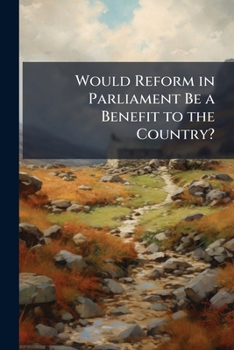 Would Reform In Parliament Be A Benefit To The Country?