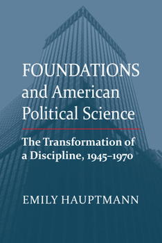 Foundations and American Political Science: The Transformation of a Discipline, 1945-1970