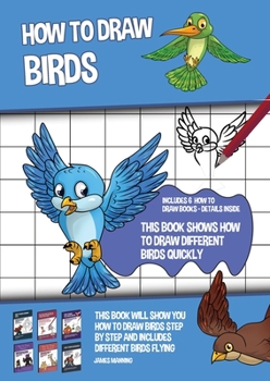 Paperback How to Draw Birds (This Book Shows How to Draw Different Birds Quickly): This book will show you how to draw birds step by step and includes different Book