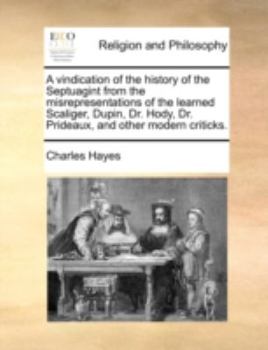 Paperback A Vindication of the History of the Septuagint from the Misrepresentations of the Learned Scaliger, Dupin, Dr. Hody, Dr. Prideaux, and Other Modern Cr Book