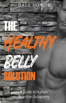 Paperback The Healthy Belly Solution: A Guide to Human Nutrition Autonomy Book