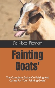 Fainting Goats': The Complete Guide On Raising And Caring For Your Fainting Goats'