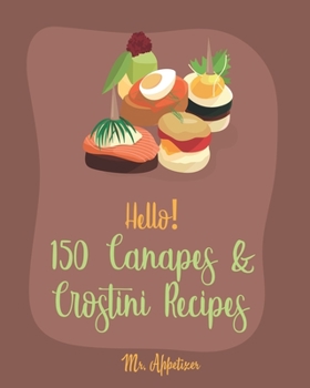Paperback Hello! 150 Canapes & Crostini Recipes: Best Canapes & Crostini Cookbook Ever For Beginners [Book 1] Book