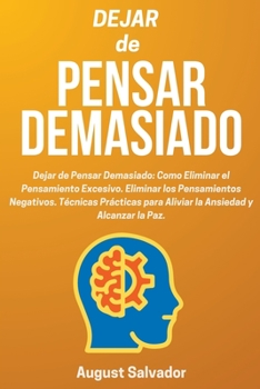 Paperback Dejar de Pensar Demasiado: Como Eliminar el Pensamiento Excesivo. Eliminar los Pensamientos Negativos. Técnicas Prácticas para Aliviar la Ansieda [Spanish] Book