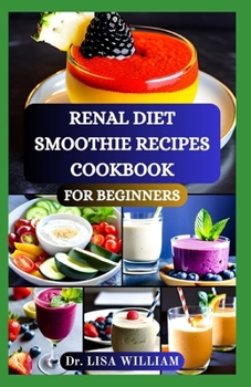 Paperback Renal Diet Smoothie Recipes Cookbook for Beginners: Delicious Smoothie Creations Guide for Optimal Kidney Health With Low Potassium, Sodium and Phosph Book