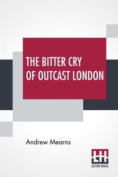Paperback The Bitter Cry Of Outcast London: An Inquiry Into The Condition Of The Abject Poor. Book