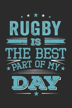 Rugby Is The Best Part Of My Day: Funny Cool Rugby Journal | Notebook | Workbook | Diary | Planner-6x9 - 120 College Ruled Lined Paper Pages  - Cute ... Enthusiasts, Fans, Rugby Lovers, Teams