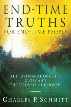 Paperback End-Time Truths for End-Time People: The Tabernacle of God's Glory and the Festivals of Jehovah Book