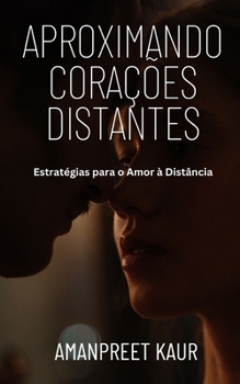 Aproximando Corações Distantes: Estratégias para o Amor à Distância