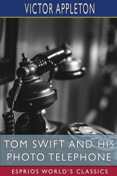 Tom Swift and His Photo Telephone (Esprios Classics): or, the Picture That Saved a Fortune