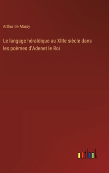 Hardcover Le langage héraldique au XIIIe siècle dans les poèmes d'Adenet le Roi [French] Book