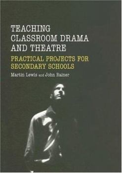 Paperback Teaching Classroom Drama and Theatre: Practical Projects for Secondary Schools Book