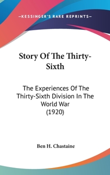 Hardcover Story Of The Thirty-Sixth: The Experiences Of The Thirty-Sixth Division In The World War (1920) Book