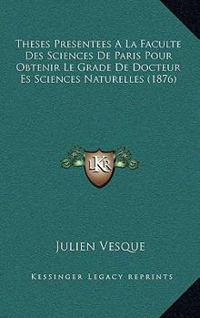 Paperback Theses Presentees A La Faculte Des Sciences De Paris Pour Obtenir Le Grade De Docteur Es Sciences Naturelles (1876) [French] Book