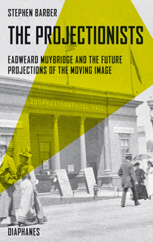 Paperback The Projectionists: Eadweard Muybridge and the Future Projections of the Moving Image Book