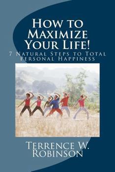 Paperback How to Maximize Your Life!: 7 Natural Steps to Total Personal Happiness Book