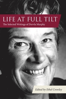Hardcover Life at Full Tilt: The Selected Writings of Dervla Murphy Book