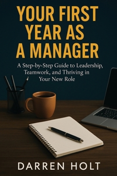 Paperback Your First Year as a Manager: A Step-by-Step Guide to Leadership, Teamwork, and Thriving in Your New Role Book