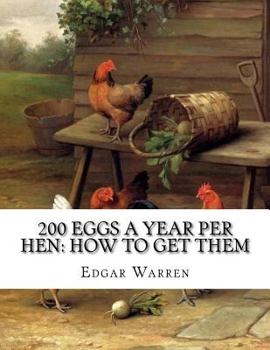 Paperback 200 Eggs A Year Per Hen: How To Get Them: Egg Making and Its Conditions and Profits in Poultry Book