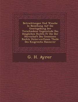Paperback Betrachtungen Und W Nsche in Beziehung Auf Die Gesetzgebung Ber Verschiedene Gegenst Nde Des Dinglichen Rechts Fur Die Der Herrschaft Des Gemeinen Rec [German] Book