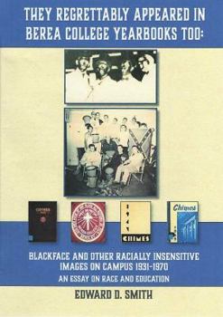 Paperback They Regrettably Appeared In Berea College Yearbooks Too: Blackface And Other Racially Insensitive Images On Campus, 1931-1970, An Essay On Race And Education Book