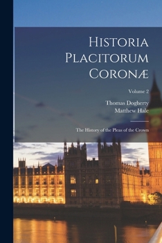 Historia Placitorum Coronæ: The History of the Pleas of the Crown; Volume 2