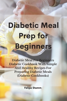 Paperback Diabetic Meal Prep Cookbook: Diabetic Meal For Beginners Diabetic Cookbook With Simple And Healthy Recipes For Preparing Diabetic Meals (Diabetic C Book