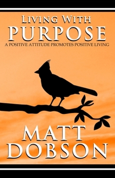 Paperback Living With Purpose: A Positive Attitude Promotes Positive Living Book