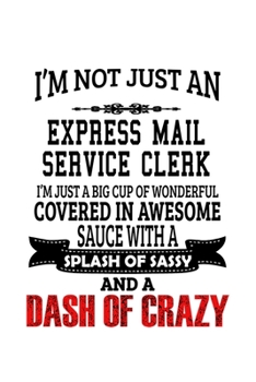 I'm Not Just An Express Mail Service Clerk I'm Just A Big Cup Of Wonderful: Funny Express Mail Service Clerk Notebook, Express Mail Service Assistant ... | 6 x 9 Compact Size, 109 Blank Lined Pages