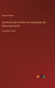 Hardcover Geschichte des Verfalls und Untergangs des Römischen Reichs: Vierzehnter Theil [German] Book